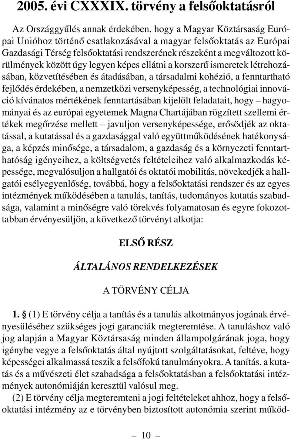 rendszerének részeként a megváltozott körülmények között úgy legyen képes ellátni a korszerû ismeretek létrehozásában, közvetítésében és átadásában, a társadalmi kohézió, a fenntartható fejlõdés