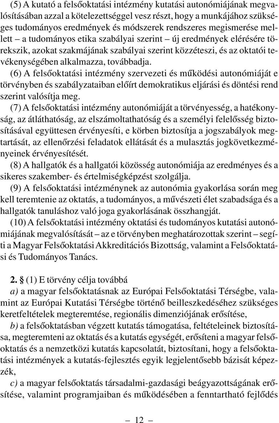 (6) A felsõoktatási intézmény szervezeti és mûködési autonómiáját e törvényben és szabályzataiban elõírt demokratikus eljárási és döntési rend szerint valósítja meg.