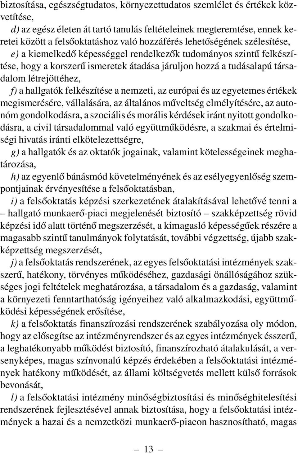 hallgatók felkészítése a nemzeti, az európai és az egyetemes értékek megismerésére, vállalására, az általános mûveltség elmélyítésére, az autonóm gondolkodásra, a szociális és morális kérdések iránt