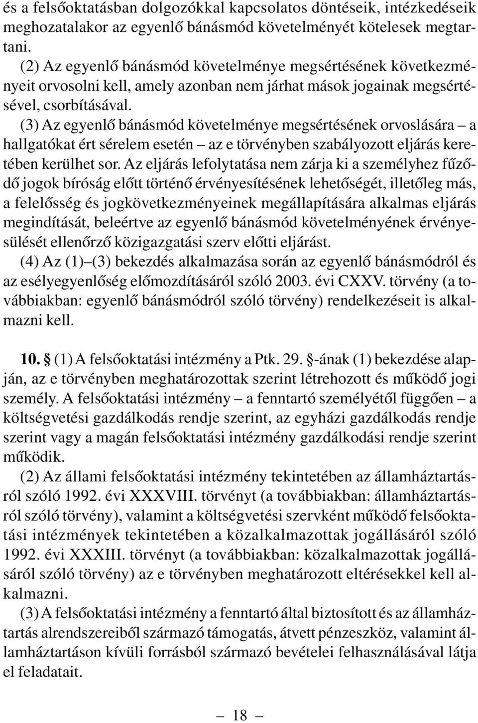 (3) Az egyenlõ bánásmód követelménye megsértésének orvoslására a hallgatókat ért sérelem esetén az e törvényben szabályozott eljárás keretében kerülhet sor.