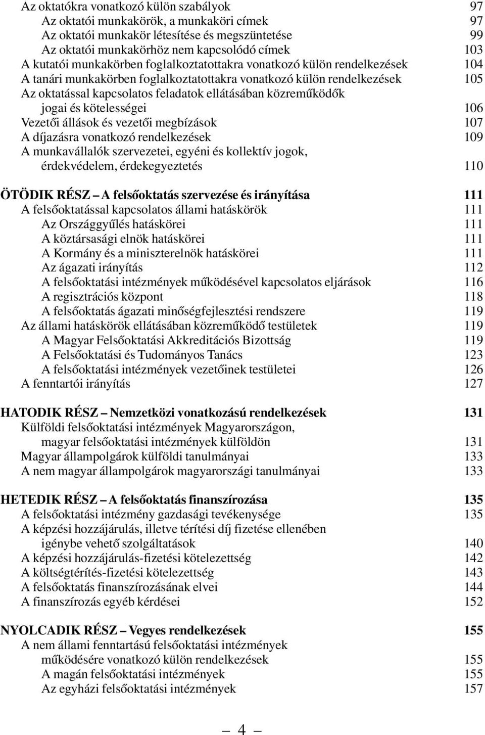 közremûködõk jogai és kötelességei 106 Vezetõi állások és vezetõi megbízások 107 A díjazásra vonatkozó rendelkezések 109 A munkavállalók szervezetei, egyéni és kollektív jogok, érdekvédelem,