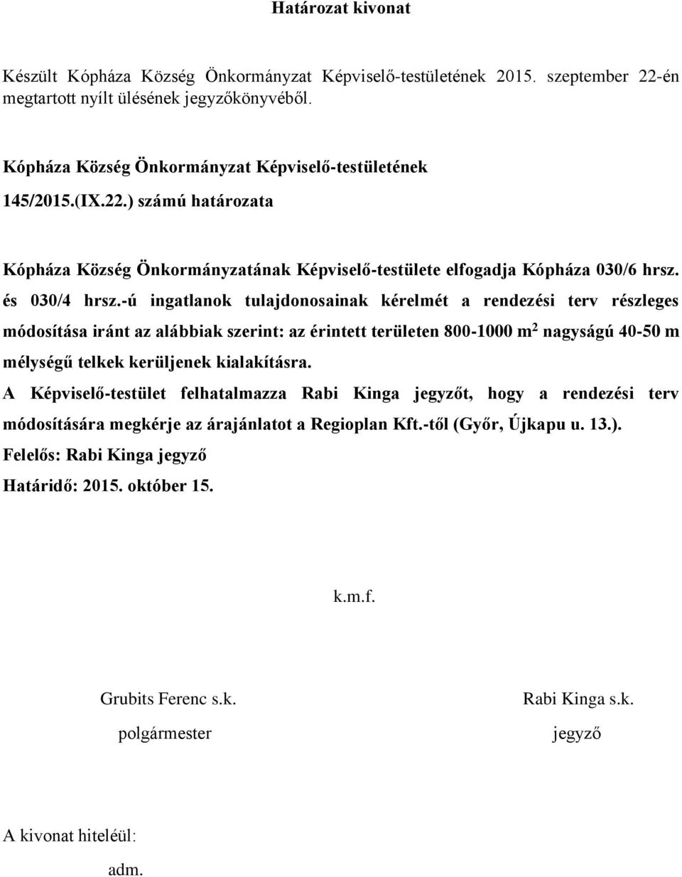 -ú ingatlanok tulajdonosainak kérelmét a rendezési terv részleges módosítása iránt az alábbiak szerint: az érintett területen 800-1000 m 2 nagyságú