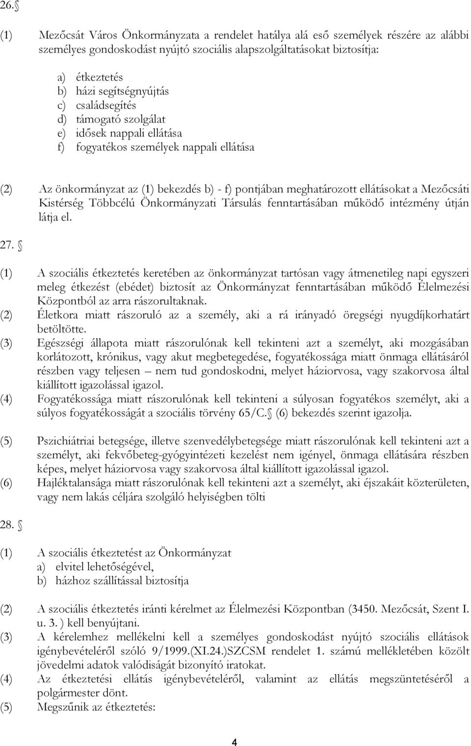 ellátásokat a Mezőcsáti Kistérség Többcélú Önkormányzati Társulás fenntartásában működő intézmény útján látja el. 27.