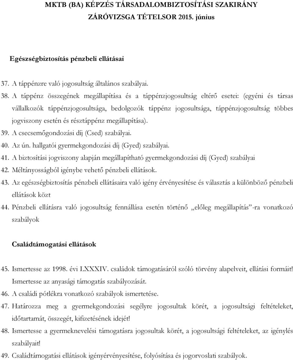 esetén és résztáppénz megállapítása). 39. A csecsemőgondozási díj (Csed) szabályai. 40. Az ún. hallgatói gyermekgondozási díj (Gyed) szabályai. 41.