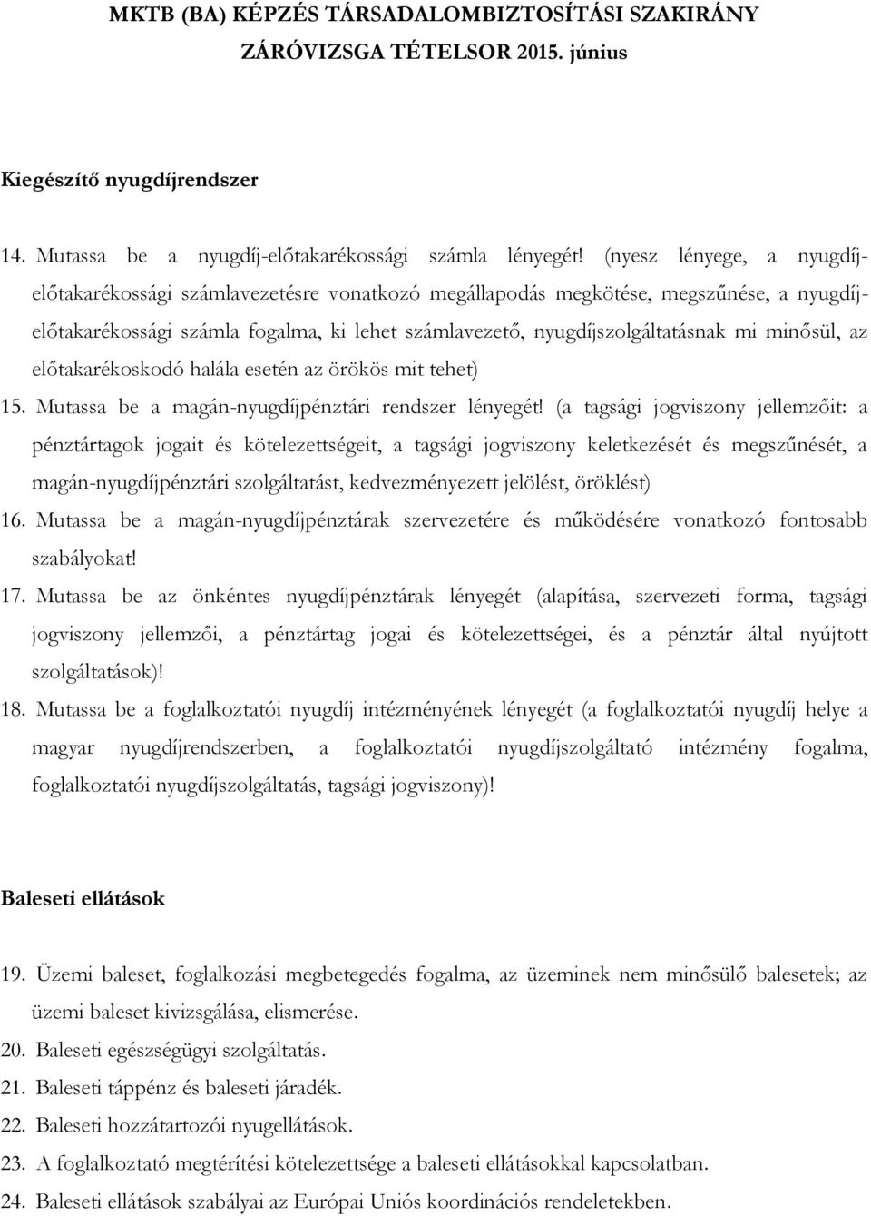 minősül, az előtakarékoskodó halála esetén az örökös mit tehet) 15. Mutassa be a magán-nyugdíjpénztári rendszer lényegét!