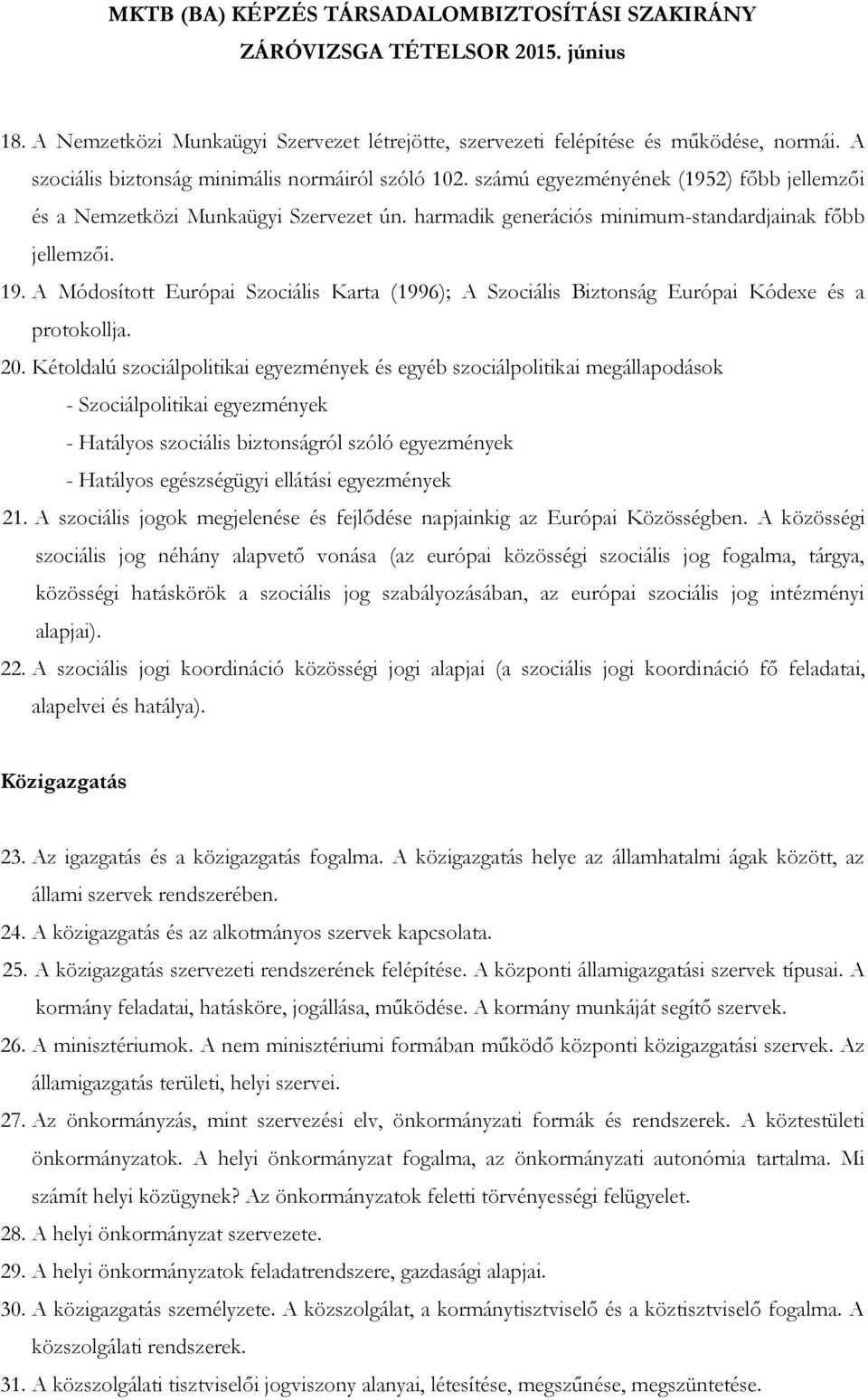 A Módosított Európai Szociális Karta (1996); A Szociális Biztonság Európai Kódexe és a protokollja. 20.