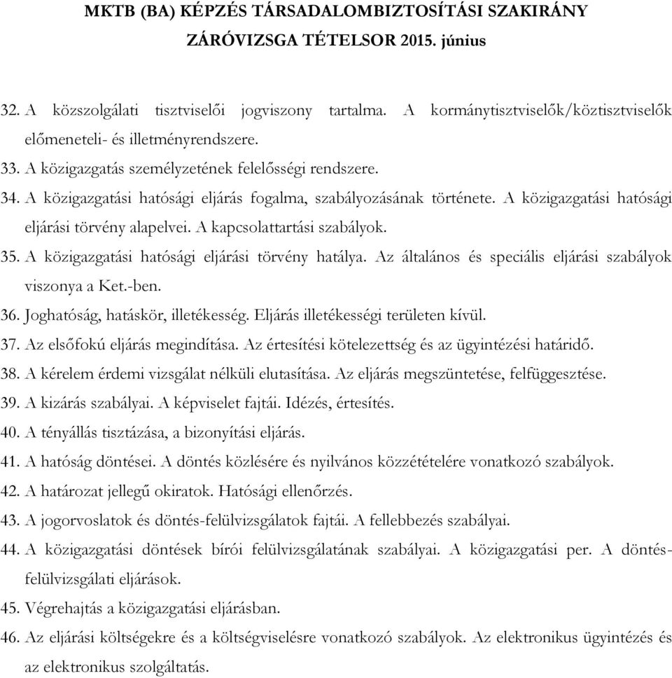 A közigazgatási hatósági eljárási törvény hatálya. Az általános és speciális eljárási szabályok viszonya a Ket.-ben. 36. Joghatóság, hatáskör, illetékesség. Eljárás illetékességi területen kívül. 37.