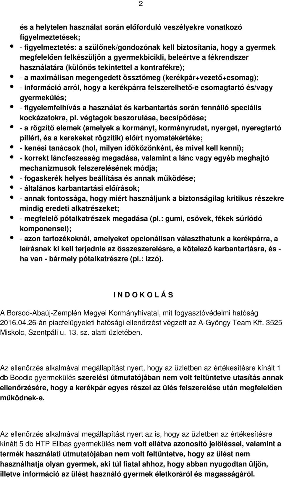 felszerelhető-e csomagtartó és/vagy gyermekülés; - a rögzítő elemek (amelyek a kormányt, kormányrudat, nyerget, nyeregtartó pillért, és a kerekeket rögzítik) előírt nyomatékértéke; - kenési tanácsok