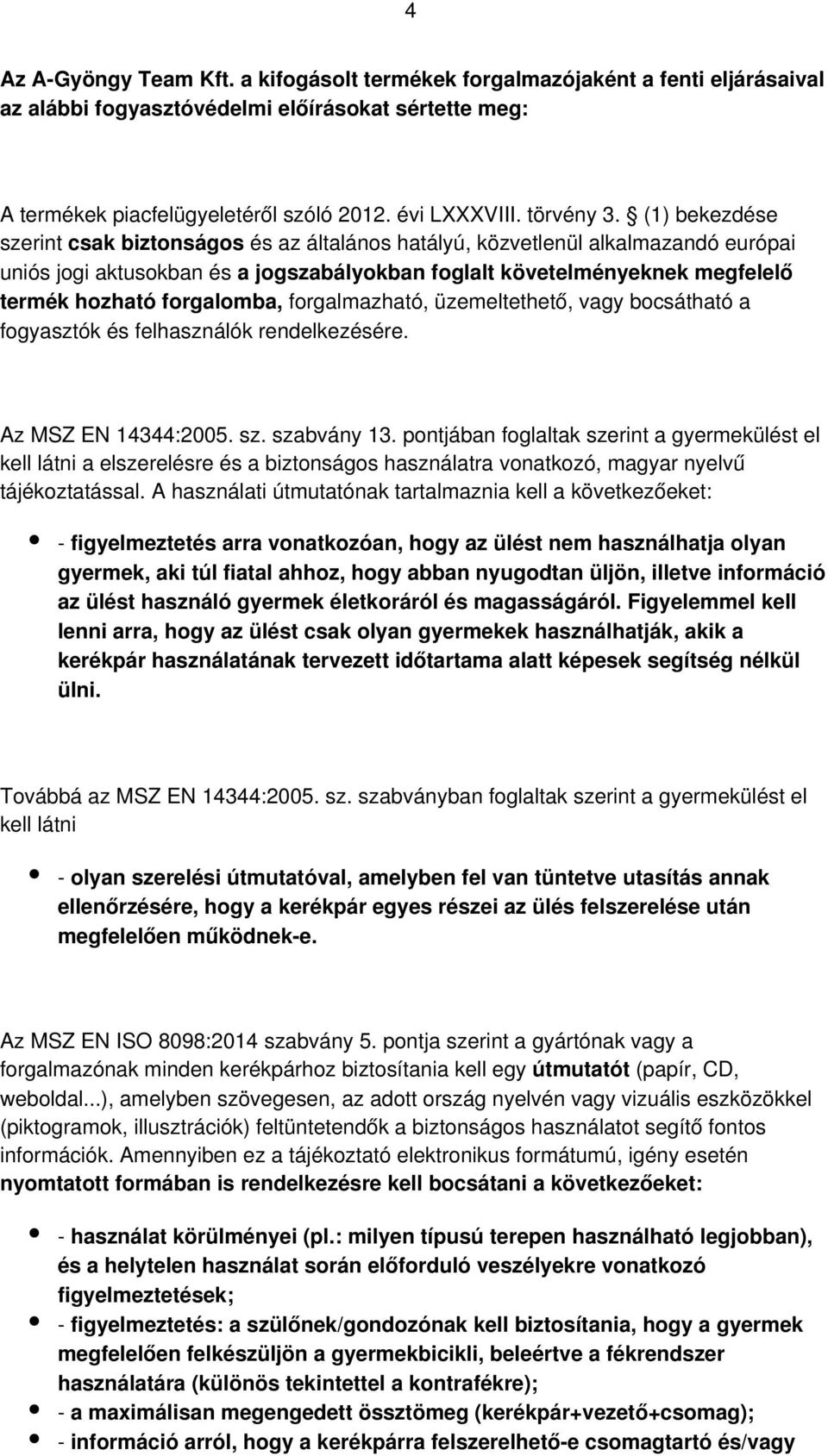 (1) bekezdése szerint csak biztonságos és az általános hatályú, közvetlenül alkalmazandó európai uniós jogi aktusokban és a jogszabályokban foglalt követelményeknek megfelelő termék hozható