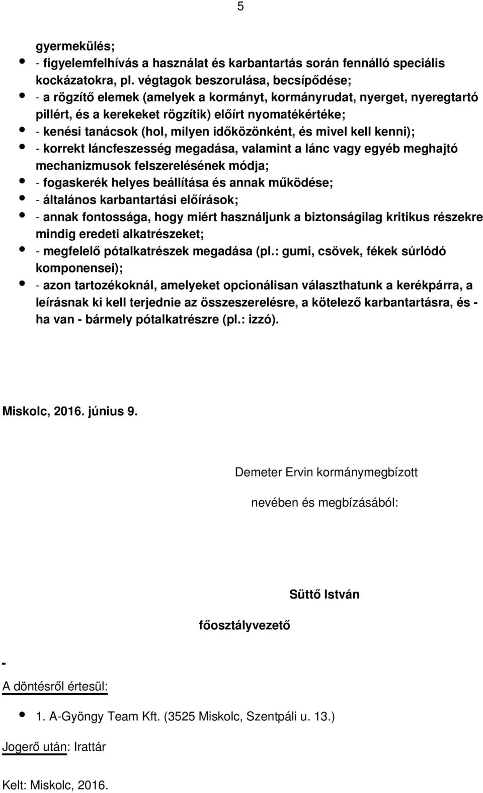 karbantartási előírások; - annak fontossága, hogy miért használjunk a biztonságilag kritikus részekre mindig eredeti alkatrészeket; - megfelelő pótalkatrészek megadása (pl.