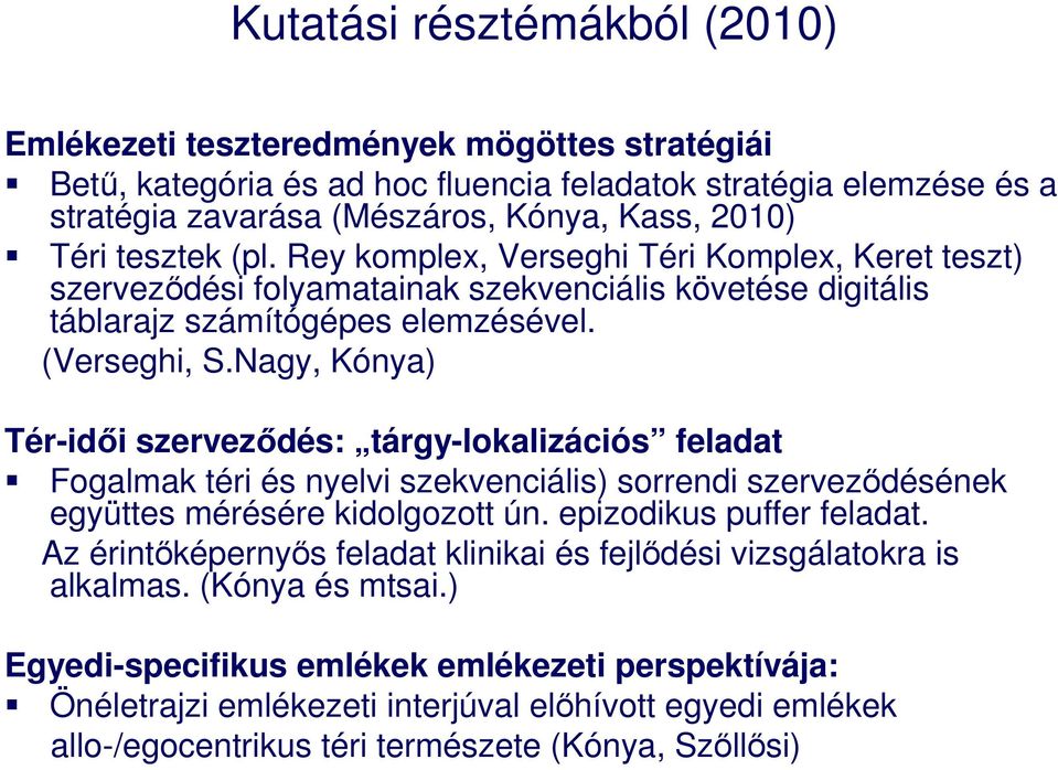 Nagy, Kónya) Tér-idıi szervezıdés: tárgy-lokalizációs feladat Fogalmak téri és nyelvi szekvenciális) sorrendi szervezıdésének együttes mérésére kidolgozott ún. epizodikus puffer feladat.