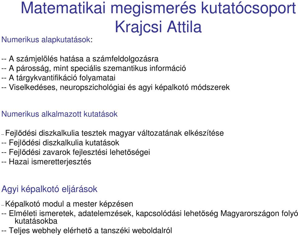 tesztek magyar változatának elkészítése -- Fejlıdési diszkalkulia kutatások -- Fejlıdési zavarok fejlesztési lehetıségei -- Hazai ismeretterjesztés Agyi képalkotó