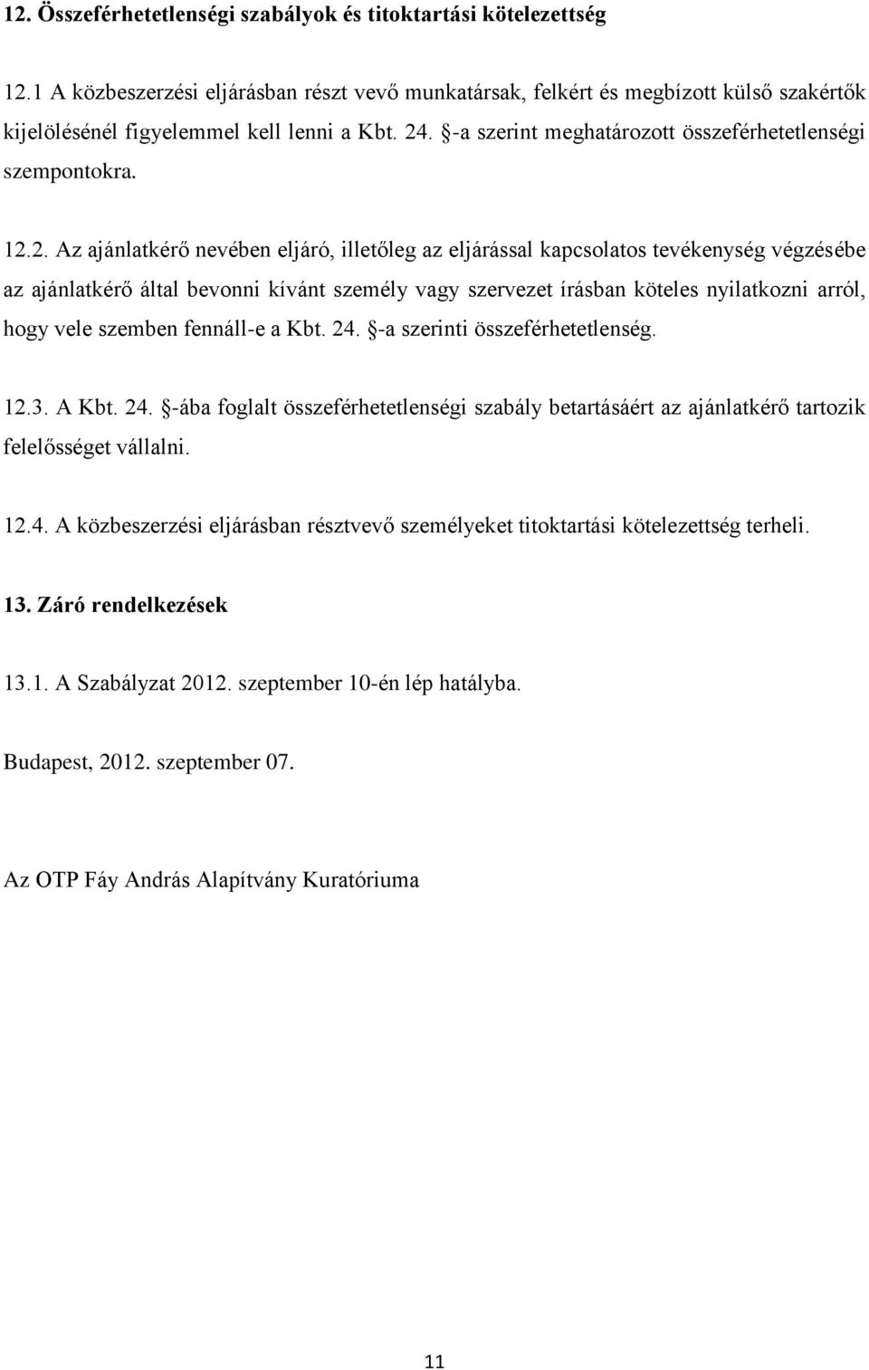 12.2. Az ajánlatkérő nevében eljáró, illetőleg az eljárással kapcsolatos tevékenység végzésébe az ajánlatkérő által bevonni kívánt személy vagy szervezet írásban köteles nyilatkozni arról, hogy vele