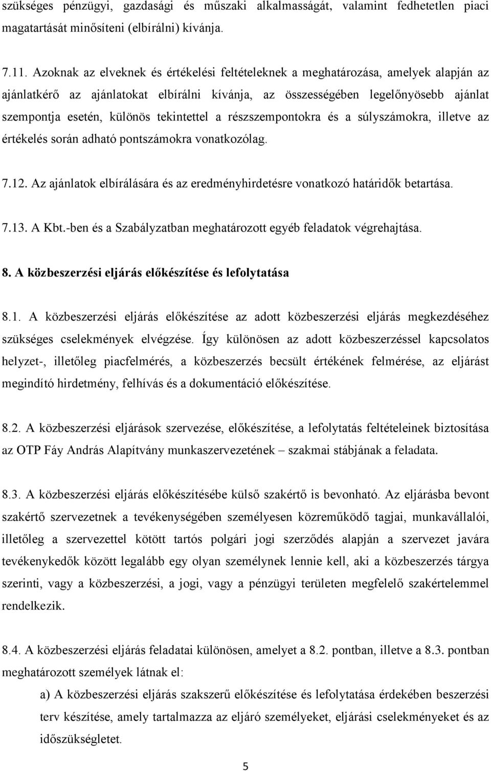 tekintettel a részszempontokra és a súlyszámokra, illetve az értékelés során adható pontszámokra vonatkozólag. 7.12. Az ajánlatok elbírálására és az eredményhirdetésre vonatkozó határidők betartása.