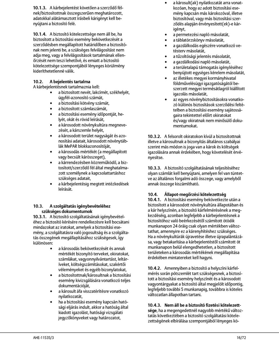 meg, vagy a felvilágosítások tartalmának ellenőrzését nem teszi lehetővé, és emiatt a biztosító kötelezettsége szempontjából lényeges körülmény kideríthetetlenné válik. 10.2.