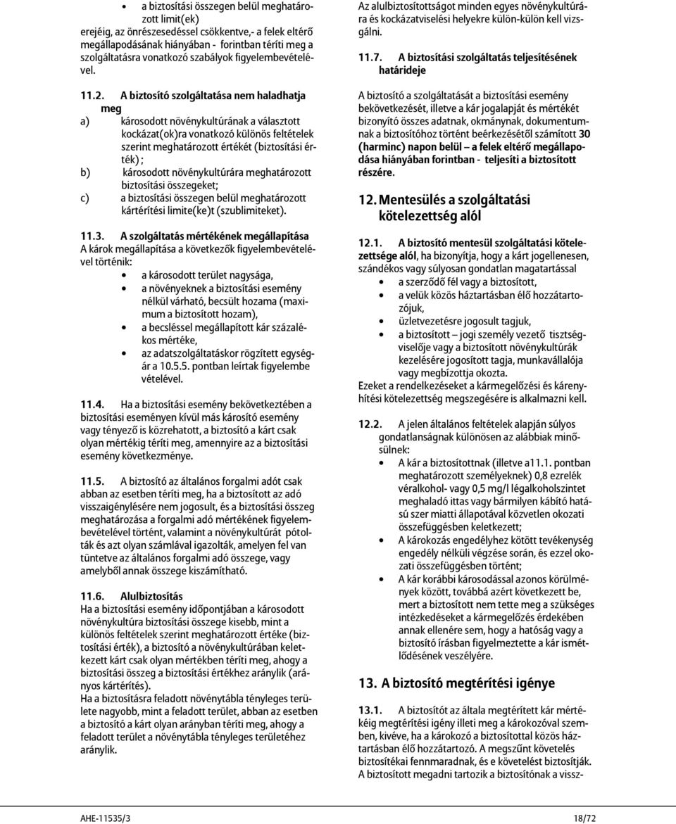 A biztosító szolgáltatása nem haladhatja meg a) károsodott növénykultúrának a választott kockázat(ok)ra vonatkozó különös feltételek szerint meghatározott értékét (biztosítási érték) ; b) károsodott