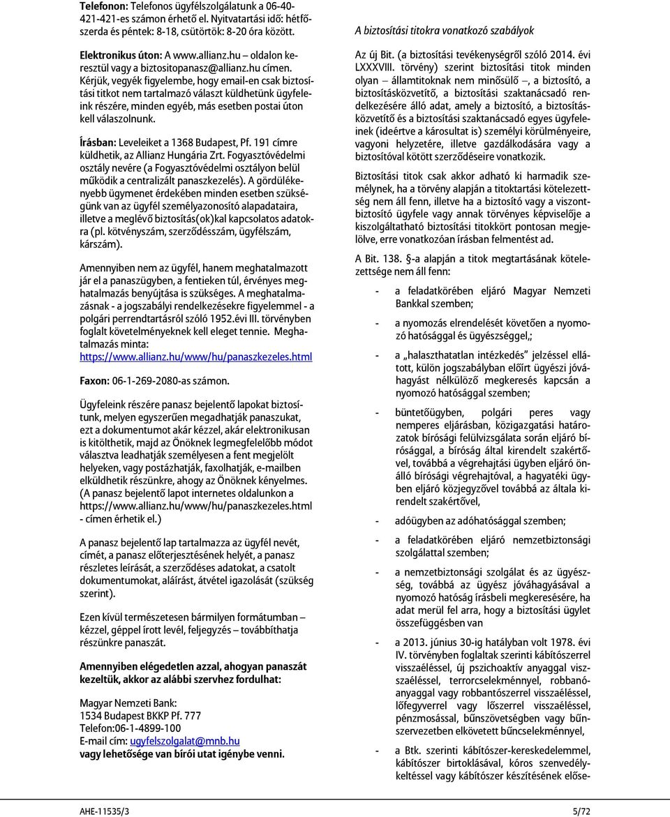 Kérjük, vegyék figyelembe, hogy email-en csak biztosítási titkot nem tartalmazó választ küldhetünk ügyfeleink részére, minden egyéb, más esetben postai úton kell válaszolnunk.