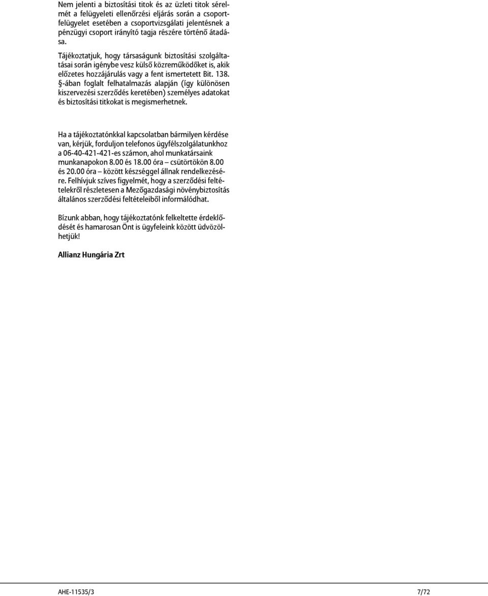 -ában foglalt felhatalmazás alapján (így különösen kiszervezési szerződés keretében) személyes adatokat és biztosítási titkokat is megismerhetnek.