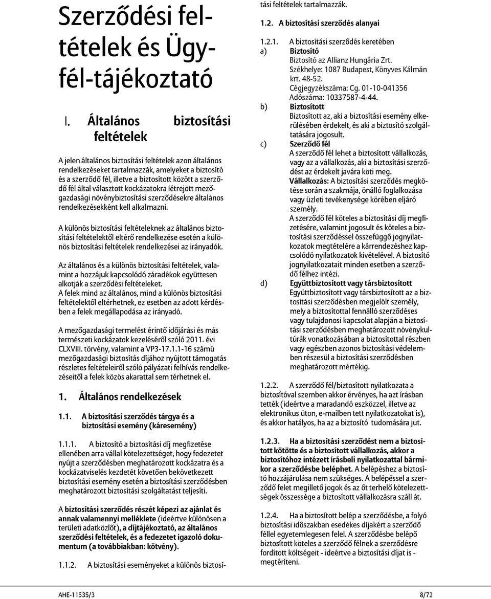 fél által választott kockázatokra létrejött mezőgazdasági növénybiztosítási szerződésekre általános rendelkezésekként kell alkalmazni.