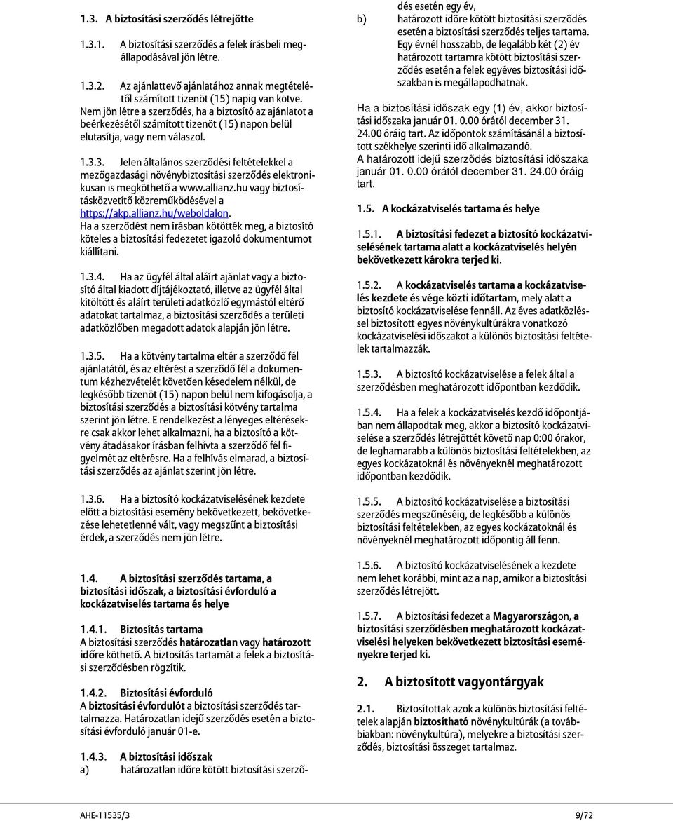 Nem jön létre a szerződés, ha a biztosító az ajánlatot a beérkezésétől számított tizenöt (15) napon belül elutasítja, vagy nem válaszol. 1.3.