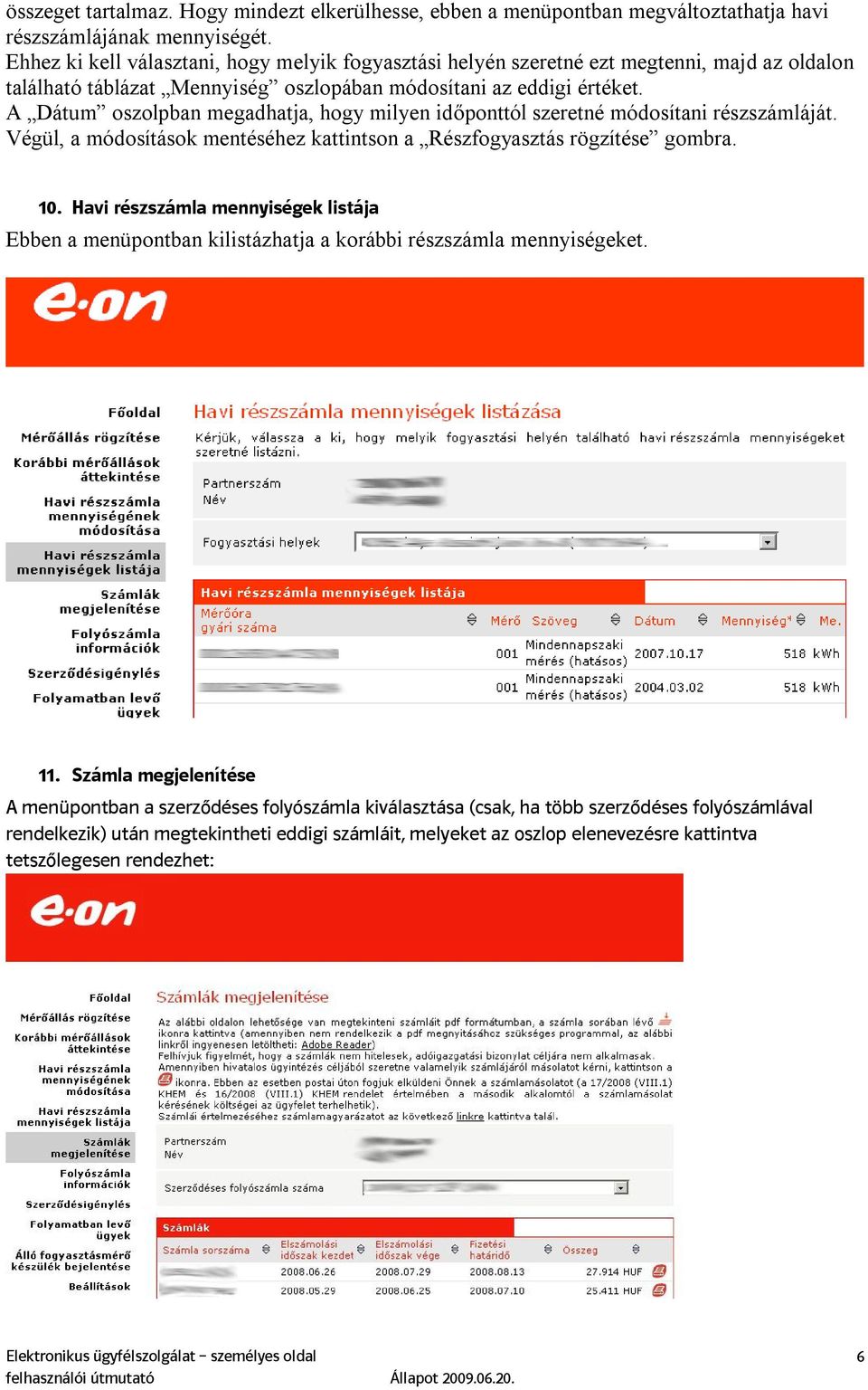 A Dátum oszolpban megadhatja, hogy milyen időponttól szeretné módosítani részszámláját. Végül, a módosítások mentéséhez kattintson a Részfogyasztás rögzítése gombra. 10.