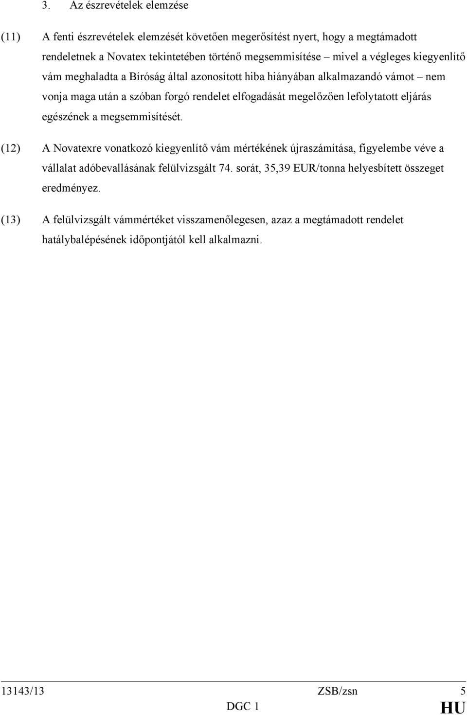 eljárás egészének a megsemmisítését. (12) A Novatexre vonatkozó kiegyenlítő vám mértékének újraszámítása, figyelembe véve a vállalat adóbevallásának felülvizsgált 74.