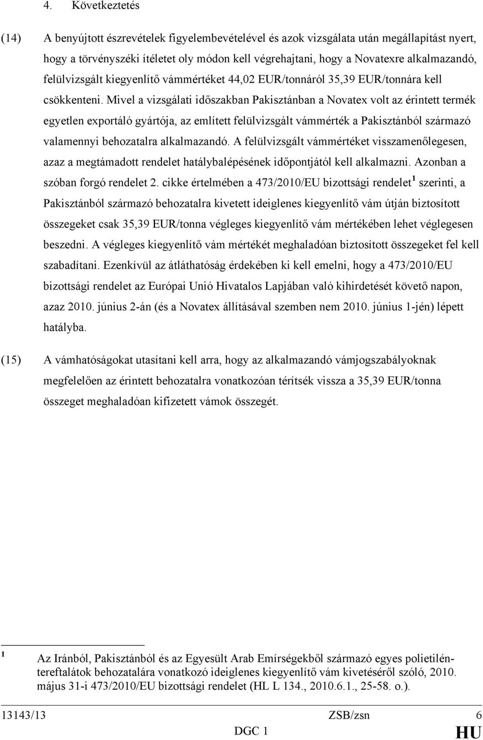 Mivel a vizsgálati időszakban Pakisztánban a Novatex volt az érintett termék egyetlen exportáló gyártója, az említett felülvizsgált vámmérték a Pakisztánból származó valamennyi behozatalra