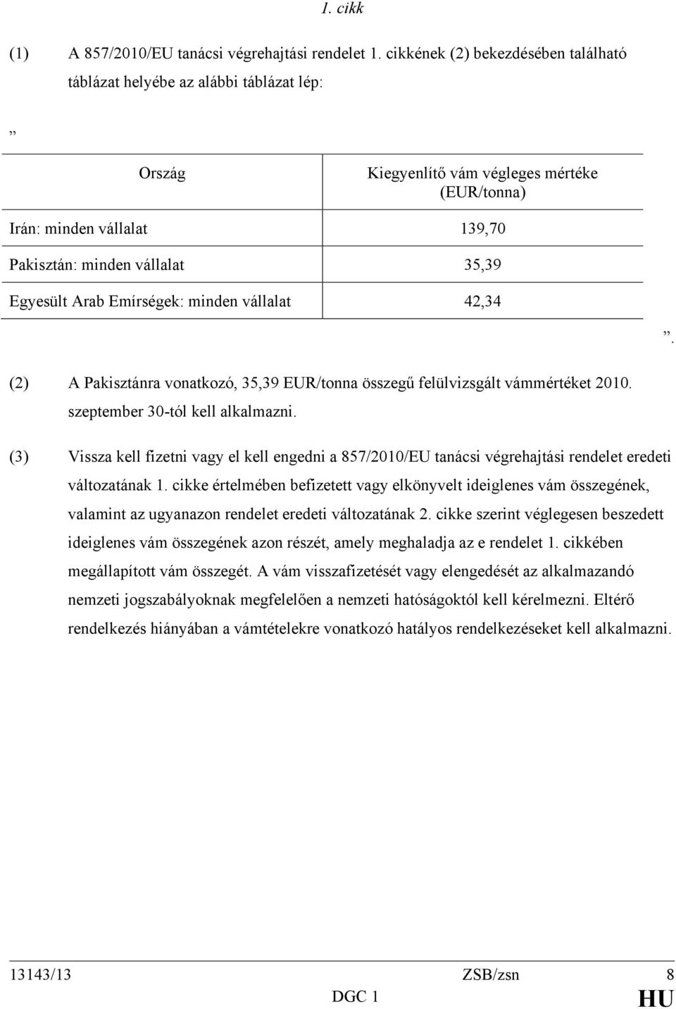 Arab Emírségek: minden vállalat 42,34. (2) A Pakisztánra vonatkozó, 35,39 EUR/tonna összegű felülvizsgált vámmértéket 2010. szeptember 30-tól kell alkalmazni.