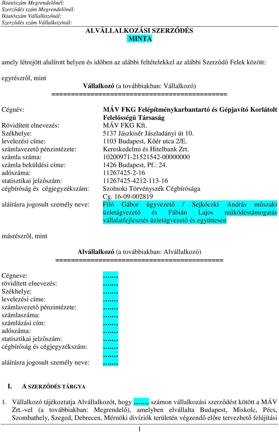 Székhelye: 5137 Jászkisér Jászladányi út 10. levelezési címe: 1103 Budapest, Kőér utca 2/E. számlavezető pénzintézete: Kereskedelmi és Hitelbank Zrt.
