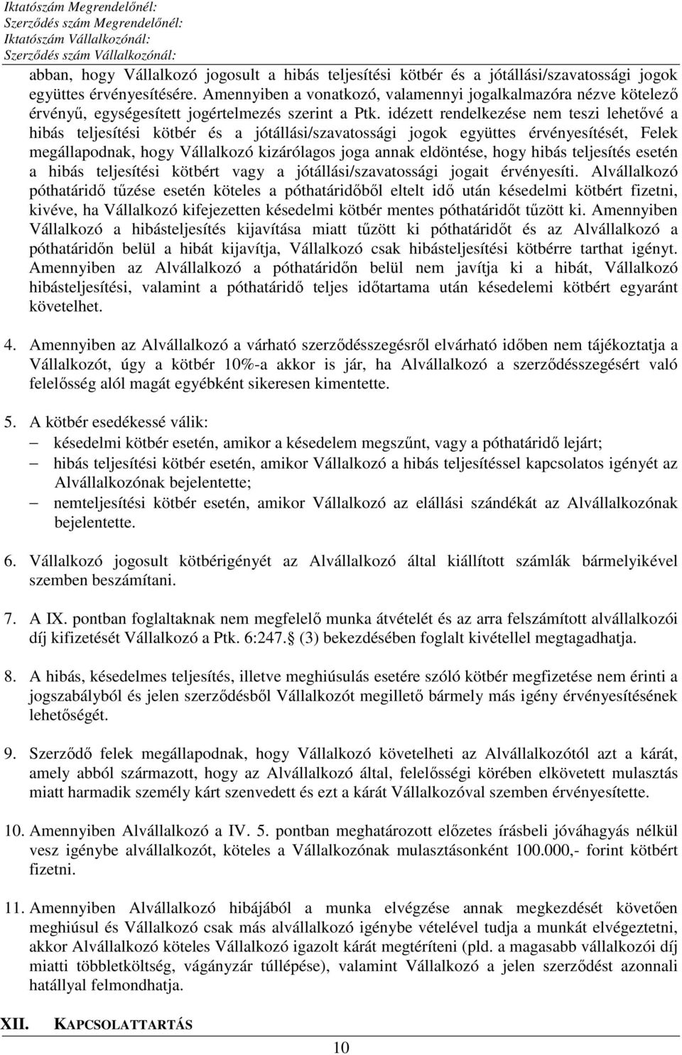 idézett rendelkezése nem teszi lehetővé a hibás teljesítési kötbér és a jótállási/szavatossági jogok együttes érvényesítését, Felek megállapodnak, hogy Vállalkozó kizárólagos joga annak eldöntése,