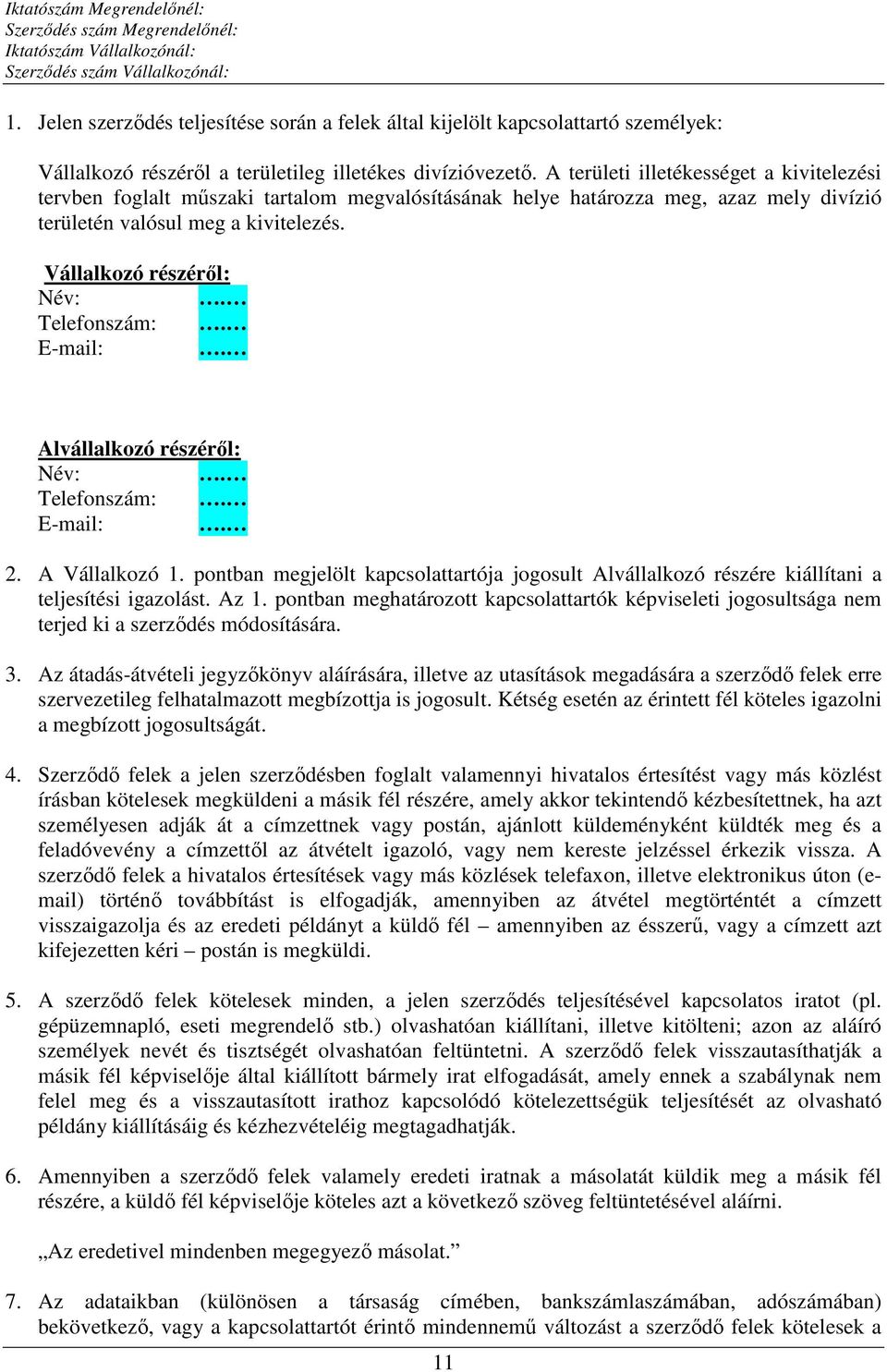 Vállalkozó részéről: Név: Telefonszám: E-mail: Alvállalkozó részéről: Név: Telefonszám: E-mail: 2. A Vállalkozó 1.