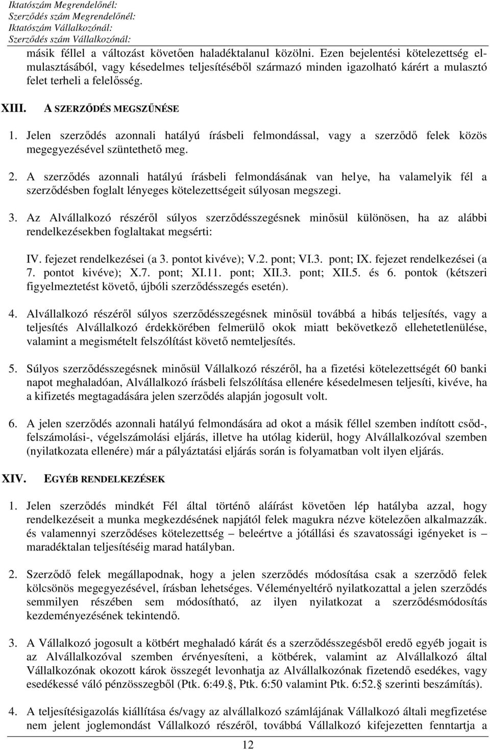 Jelen szerződés azonnali hatályú írásbeli felmondással, vagy a szerződő felek közös megegyezésével szüntethető meg. 2.