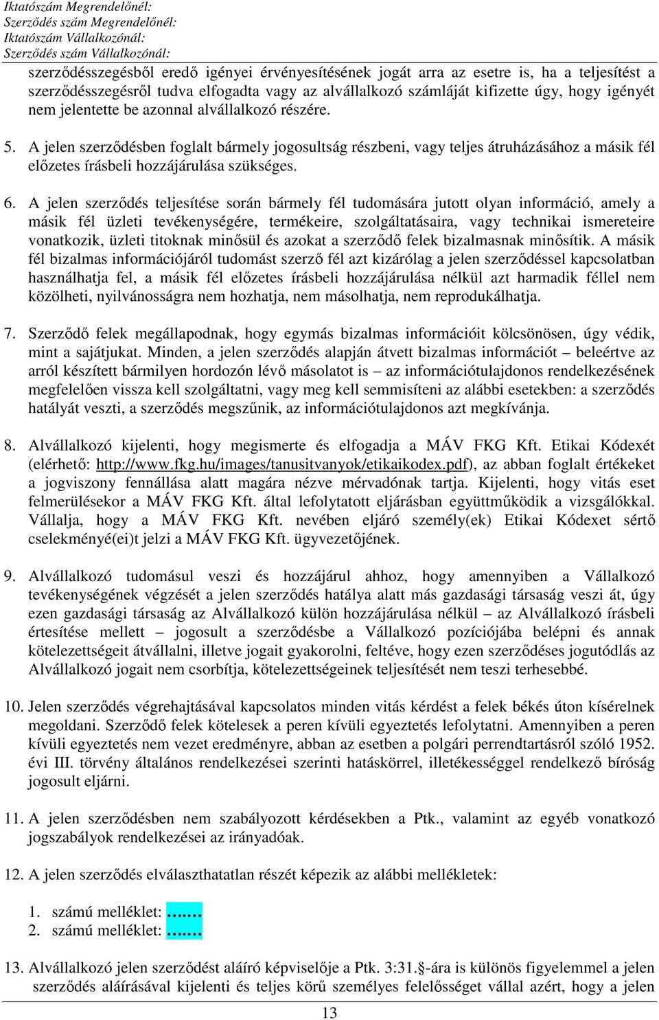 A jelen szerződés teljesítése során bármely fél tudomására jutott olyan információ, amely a másik fél üzleti tevékenységére, termékeire, szolgáltatásaira, vagy technikai ismereteire vonatkozik,