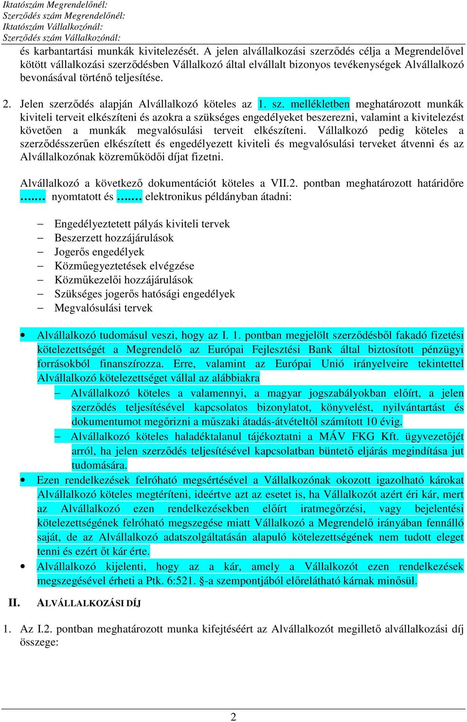 Jelen szerződés alapján Alvállalkozó köteles az 1. sz. mellékletben meghatározott munkák kiviteli terveit elkészíteni és azokra a szükséges engedélyeket beszerezni, valamint a kivitelezést követően a munkák megvalósulási terveit elkészíteni.