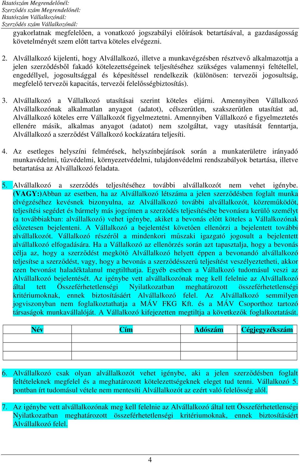 engedéllyel, jogosultsággal és képesítéssel rendelkezik (különösen: tervezői jogosultság, megfelelő tervezői kapacitás, tervezői felelősségbiztosítás). 3.