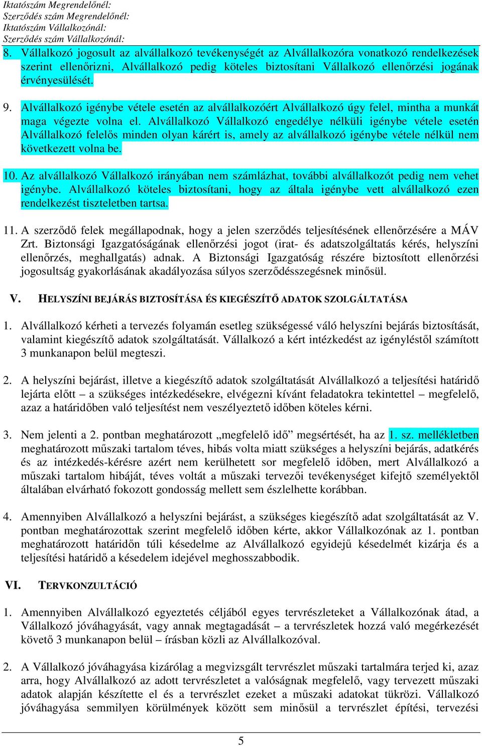 Alvállalkozó Vállalkozó engedélye nélküli igénybe vétele esetén Alvállalkozó felelős minden olyan kárért is, amely az alvállalkozó igénybe vétele nélkül nem következett volna be. 10.