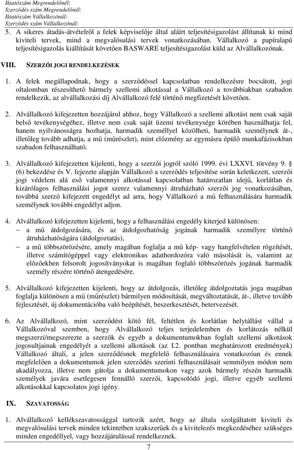 A felek megállapodnak, hogy a szerződéssel kapcsolatban rendelkezésre bocsátott, jogi oltalomban részesíthető bármely szellemi alkotással a Vállalkozó a továbbiakban szabadon rendelkezik, az
