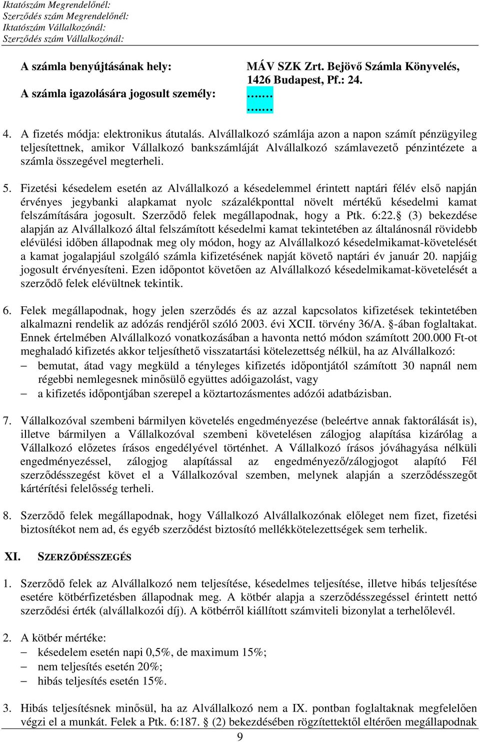 Fizetési késedelem esetén az Alvállalkozó a késedelemmel érintett naptári félév első napján érvényes jegybanki alapkamat nyolc százalékponttal növelt mértékű késedelmi kamat felszámítására jogosult.