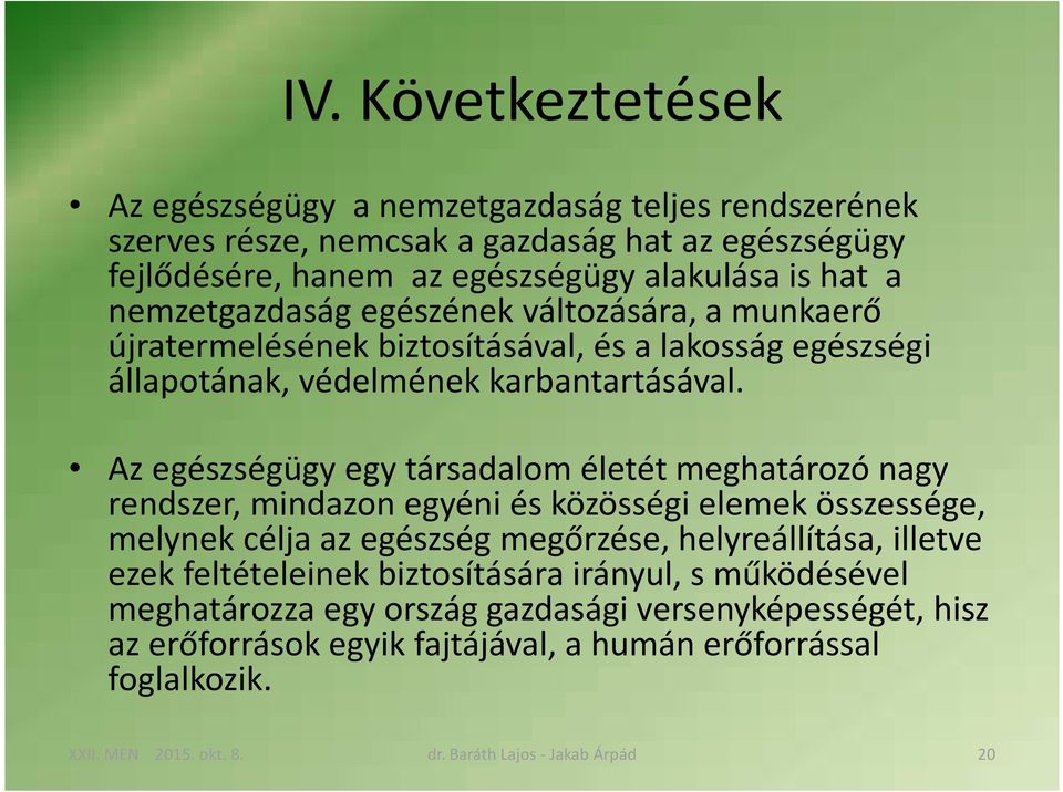 Az egészségügy egy társadalom életét meghatározó nagy rendszer, mindazon egyéni és közösségi elemek összessége, melynek célja az egészség megőrzése, helyreállítása,