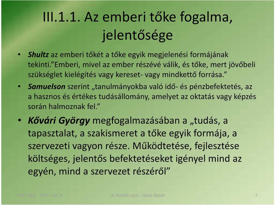 Samuelsonszerint tanulmányokba való idő-és pénzbefektetés, az a hasznos és értékes tudásállomány, amelyet az oktatás vagy képzés során halmoznak fel.