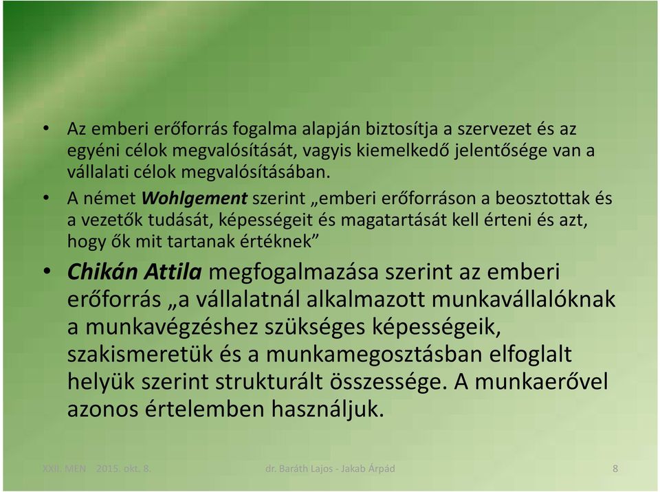 A német Wohlgementszerint emberi erőforráson a beosztottak és a vezetők tudását, képességeit és magatartását kell érteni és azt, hogy ők mit