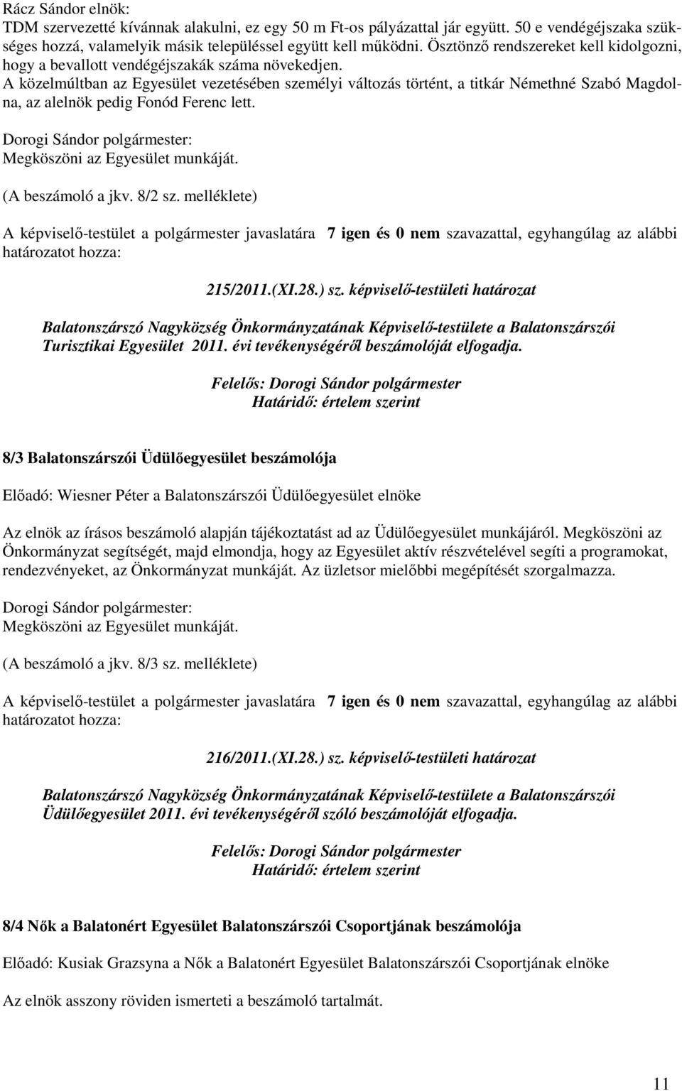 A közelmúltban az Egyesület vezetésében személyi változás történt, a titkár Némethné Szabó Magdolna, az alelnök pedig Fonód Ferenc lett. Megköszöni az Egyesület munkáját. (A beszámoló a jkv. 8/2 sz.