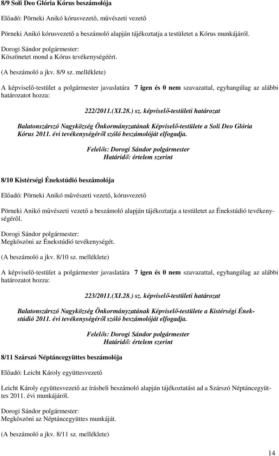 képviselı-testületi határozat Balatonszárszó Nagyközség Önkormányzatának Képviselı-testülete a Soli Deo Glória Kórus 2011. évi tevékenységérıl szóló beszámolóját elfogadja.
