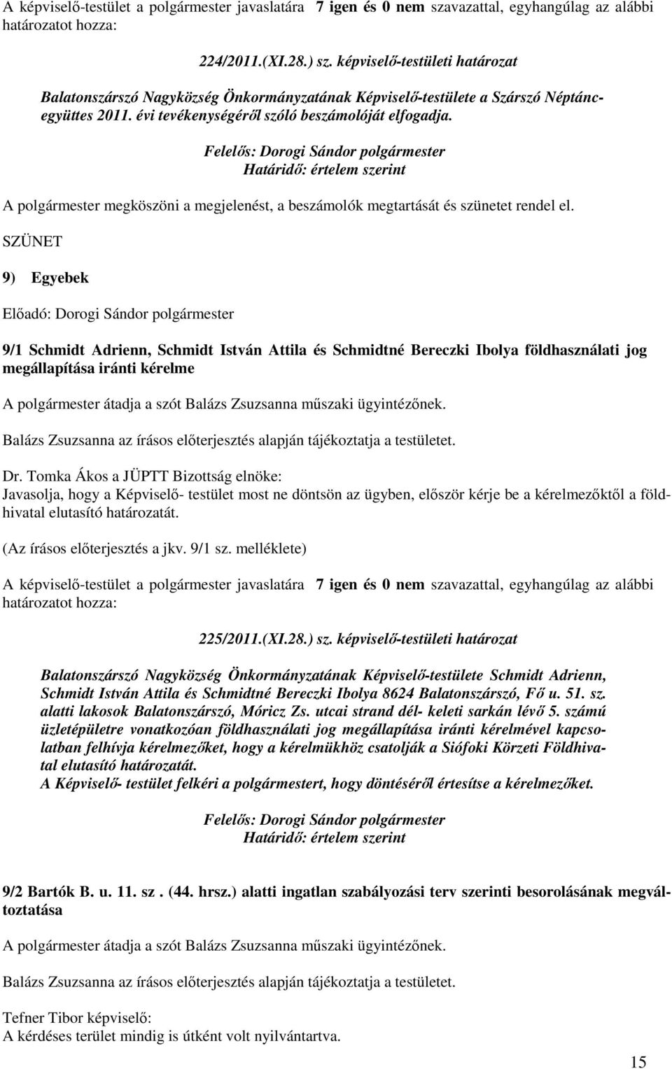 SZÜNET 9) Egyebek Elıadó: Dorogi Sándor polgármester 9/1 Schmidt Adrienn, Schmidt István Attila és Schmidtné Bereczki Ibolya földhasználati jog megállapítása iránti kérelme A polgármester átadja a