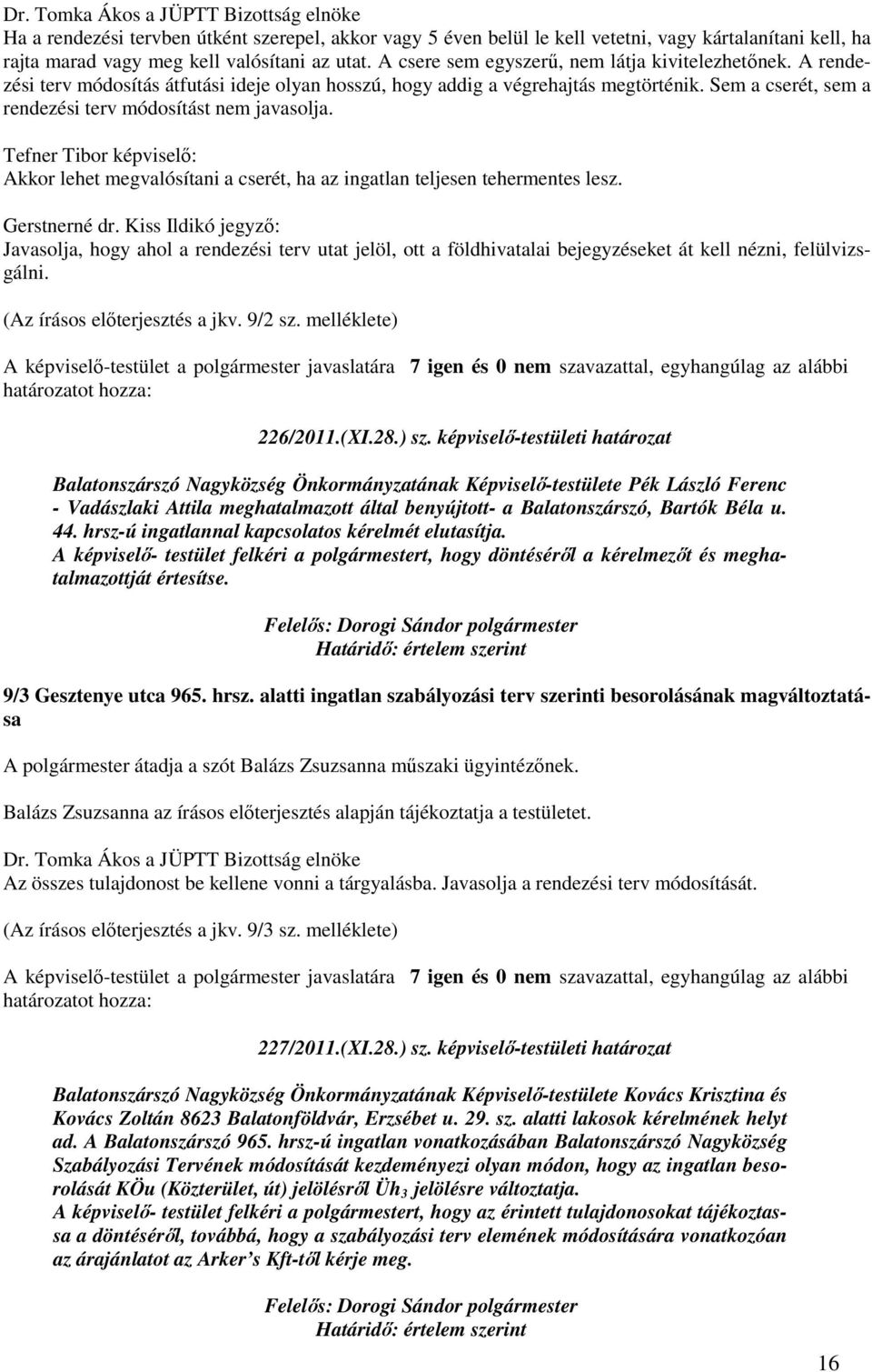 Sem a cserét, sem a rendezési terv módosítást nem javasolja. Tefner Tibor képviselı: Akkor lehet megvalósítani a cserét, ha az ingatlan teljesen tehermentes lesz. Gerstnerné dr.