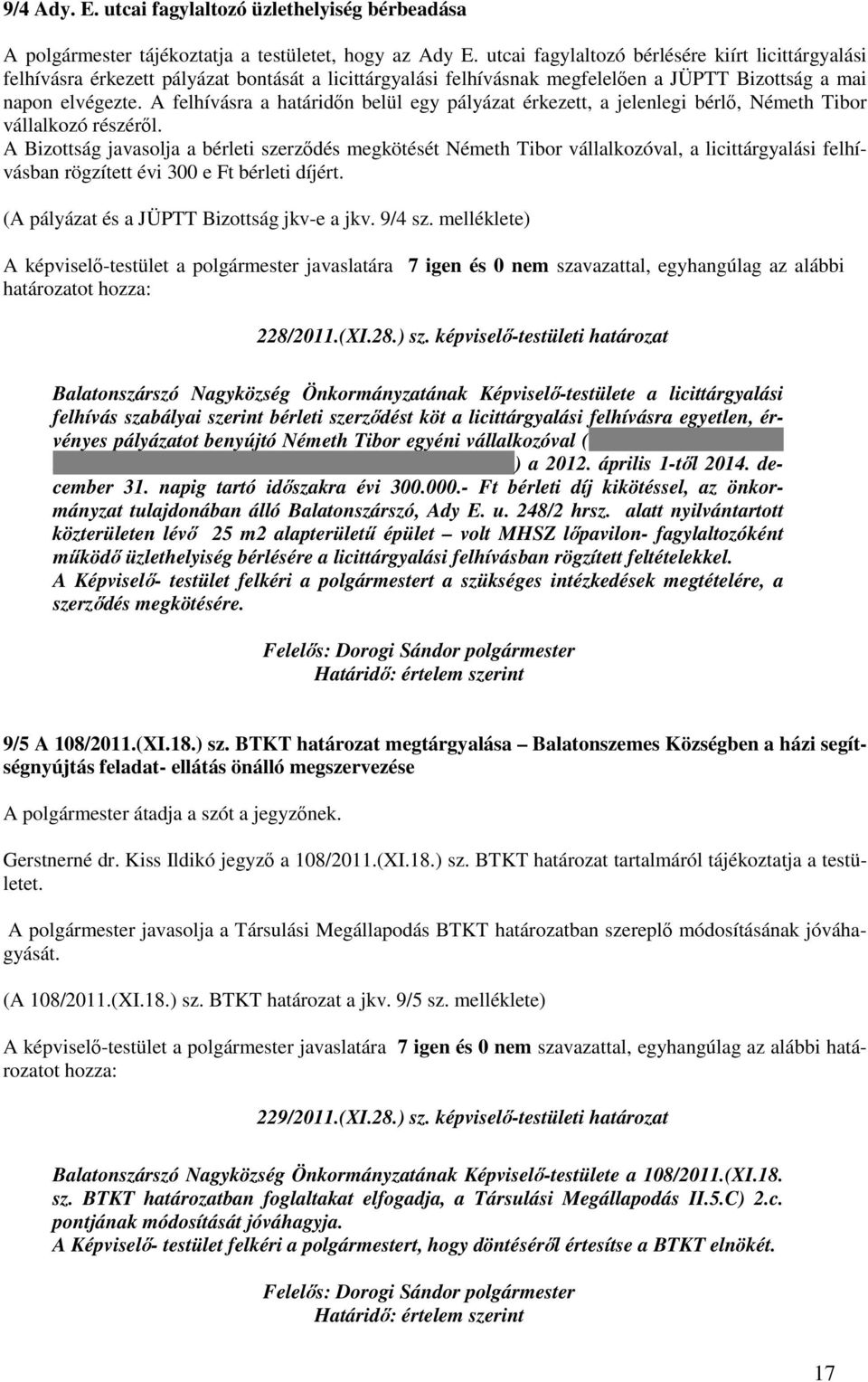 A felhívásra a határidın belül egy pályázat érkezett, a jelenlegi bérlı, Németh Tibor vállalkozó részérıl.