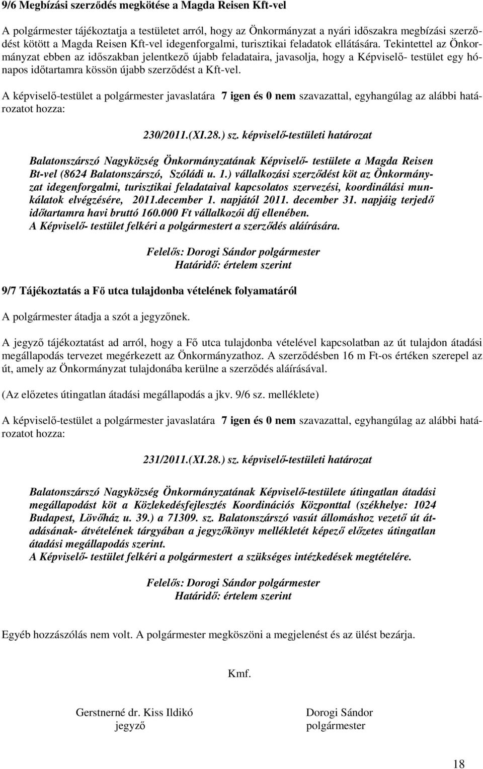 Tekintettel az Önkormányzat ebben az idıszakban jelentkezı újabb feladataira, javasolja, hogy a Képviselı- testület egy hónapos idıtartamra kössön újabb szerzıdést a Kft-vel.