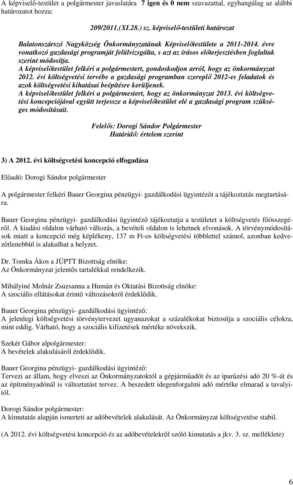 A képviselıtestület felkéri a polgármestert, gondoskodjon arról, hogy az önkormányzat 2012.
