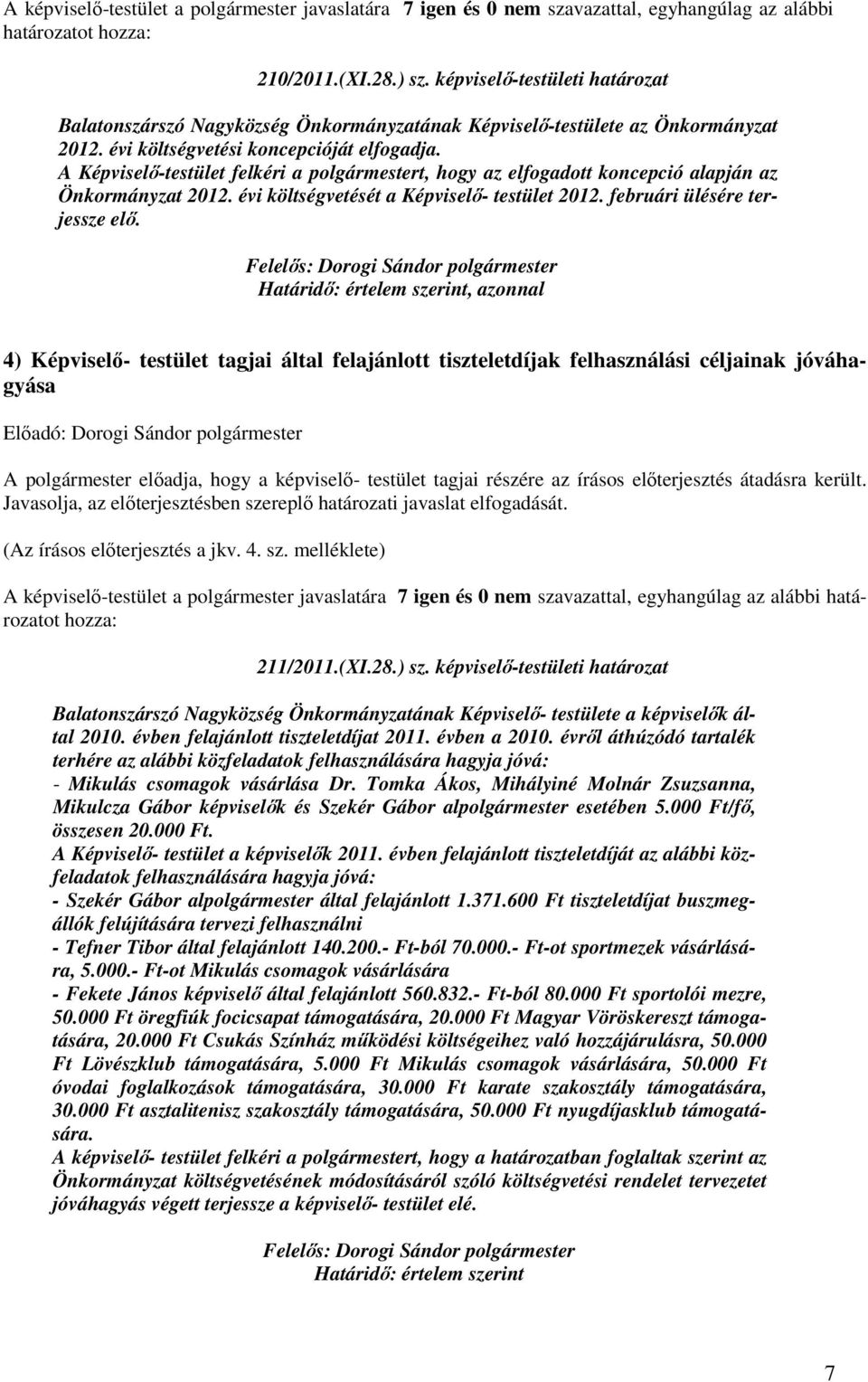 , azonnal 4) Képviselı- testület tagjai által felajánlott tiszteletdíjak felhasználási céljainak jóváhagyása Elıadó: Dorogi Sándor polgármester A polgármester elıadja, hogy a képviselı- testület
