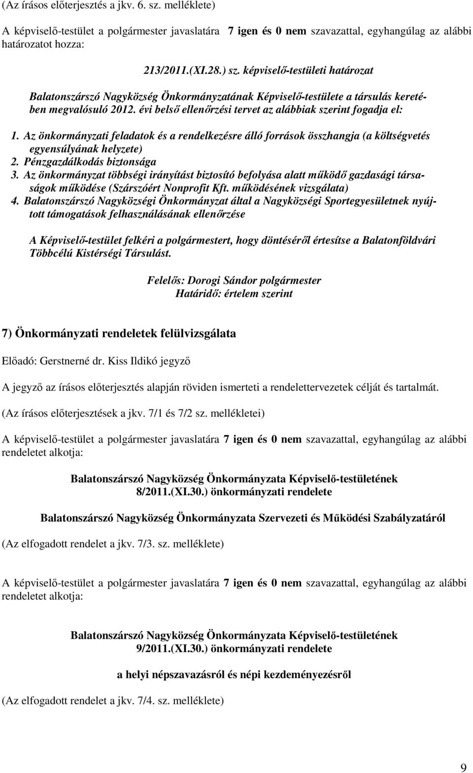 Az önkormányzati feladatok és a rendelkezésre álló források összhangja (a költségvetés egyensúlyának helyzete) 2. Pénzgazdálkodás biztonsága 3.